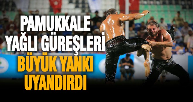 Pamukkale yağlı güreşleri büyük yankı uyandırdı