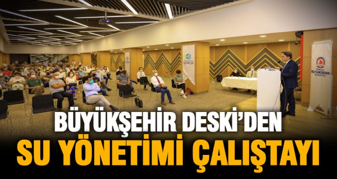 Büyükşehir DESKİ’den Su Yönetimi Çalıştayı