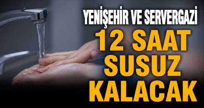 Yenişehir ve Servergazi’de su kesintisi