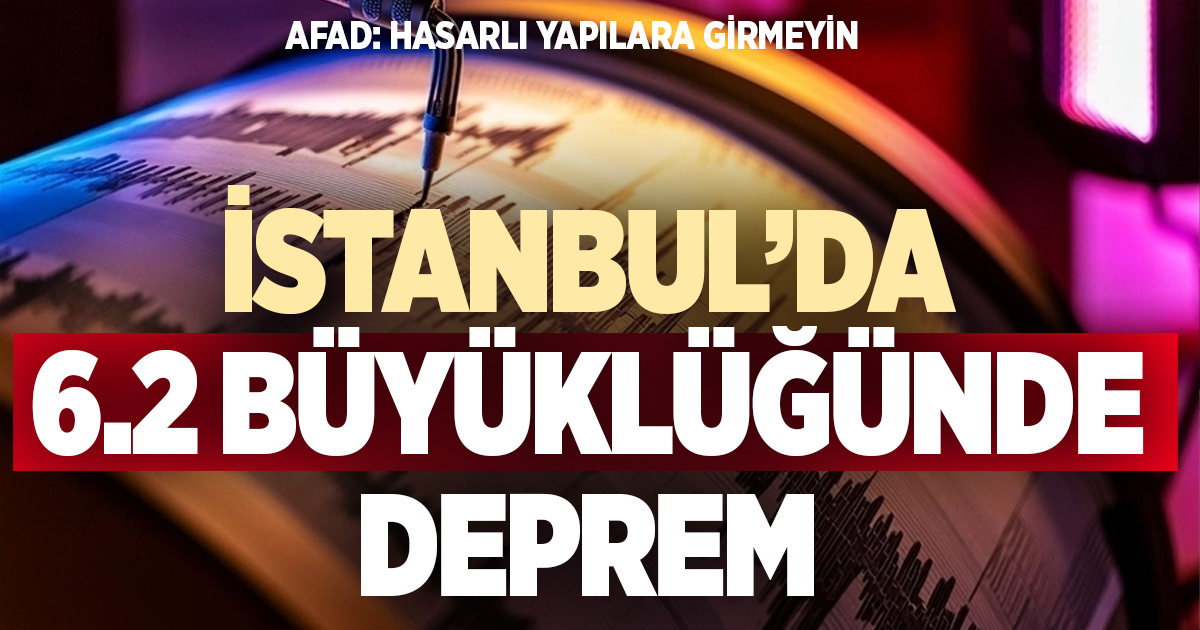 İstanbul’da 6,2 büyüklüğünde deprem