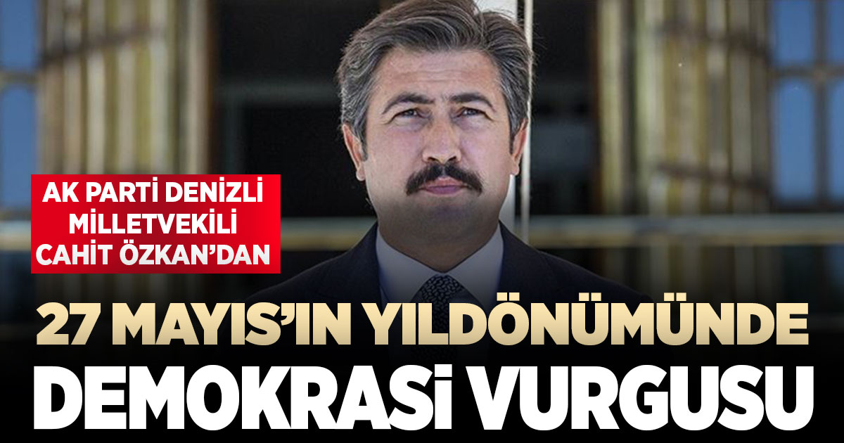 Ak Parti Denizli Milletvekili Cahit Özkan’dan 27 Mayıs mesajı