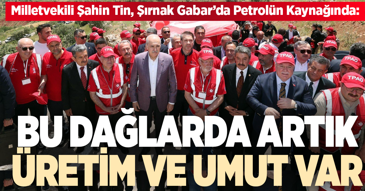 Milletvekili Şahin Tin, Şırnak’ta petrol üretim sahasında