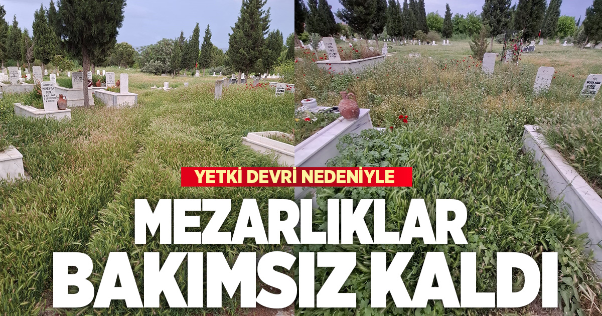 Yetki devri nedeniyle mezarlıklar baharda bakımsız kaldı