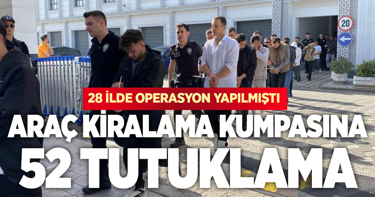ARAÇ KİRALAMA KUMPASINA 52 TUTUKLAMA