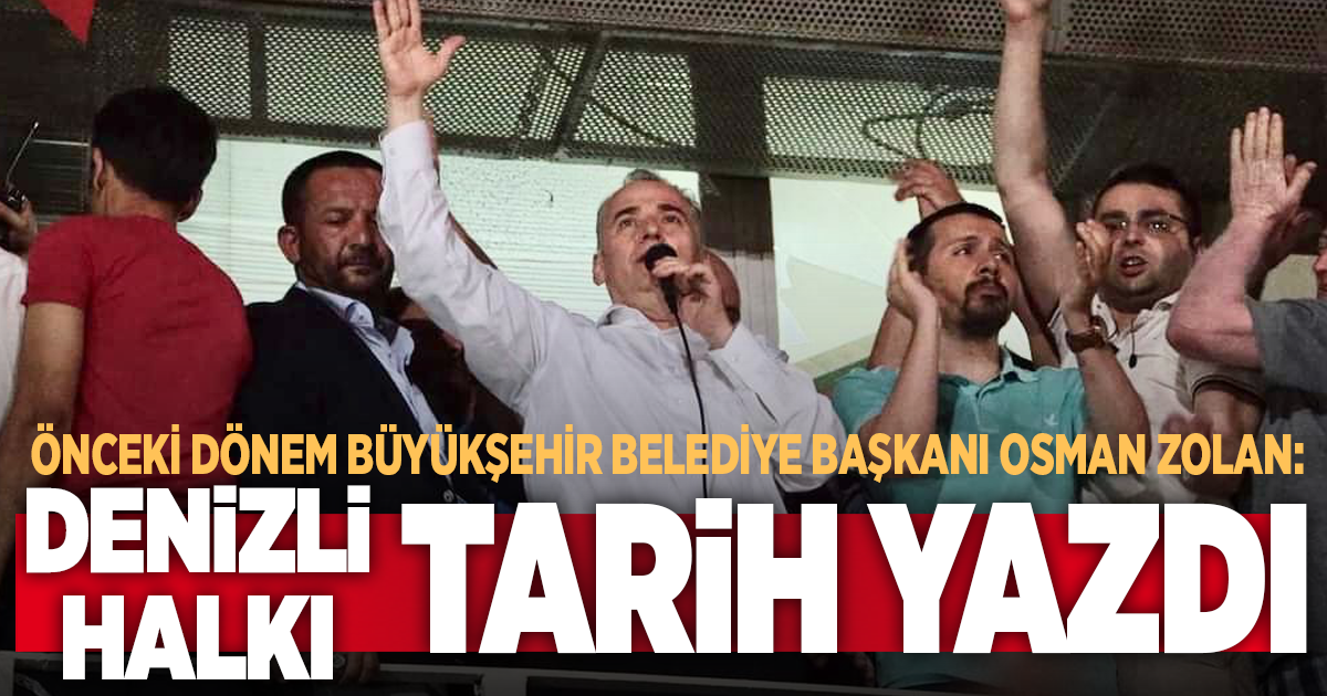 Önceki Dönem Büyükşehir Belediye Başkanı Osman Zolan: Denizli halkı tarih yazdı