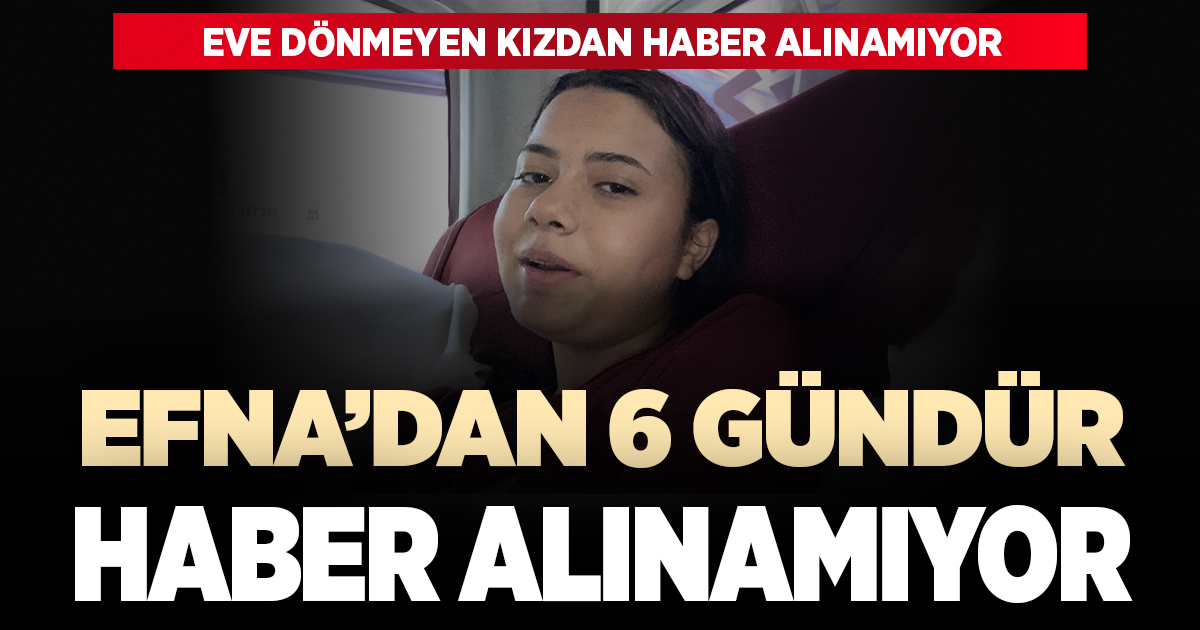 Okuldan eve dönmeyen Efna’dan 6 gündür haber alınamıyor