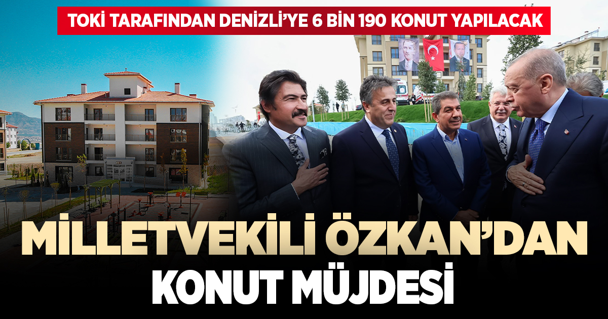 AK PARTİ DENİZLİ MİLLETVEKİLİ CAHİT ÖZKAN’DAN KONUT MÜJDESİ