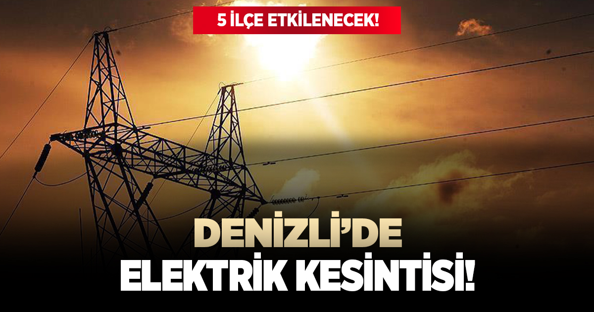 Denizli'de 5 ilçede elektrik kesintisi
