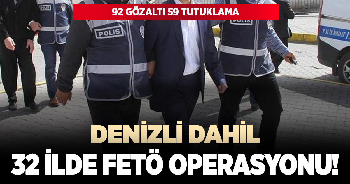 Aralarında Denizli'nin de bulunduğu 32 ilde FETÖ operasyonu!