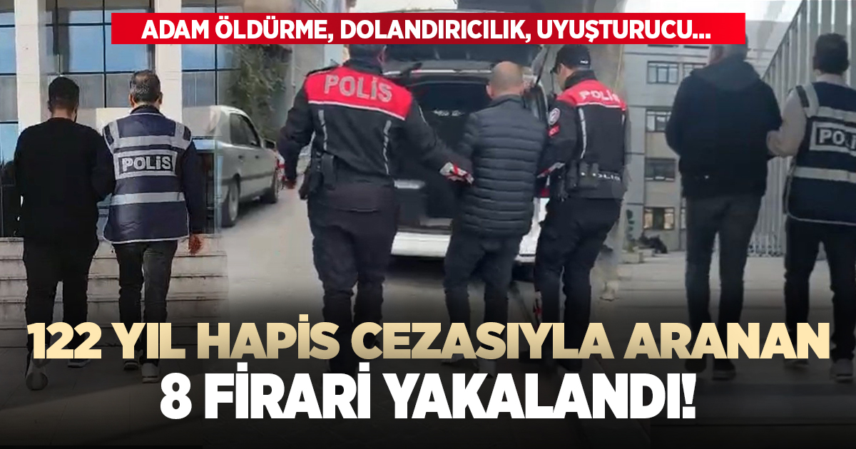 122 yıl cezası bulunan 8 firari yakalandı!