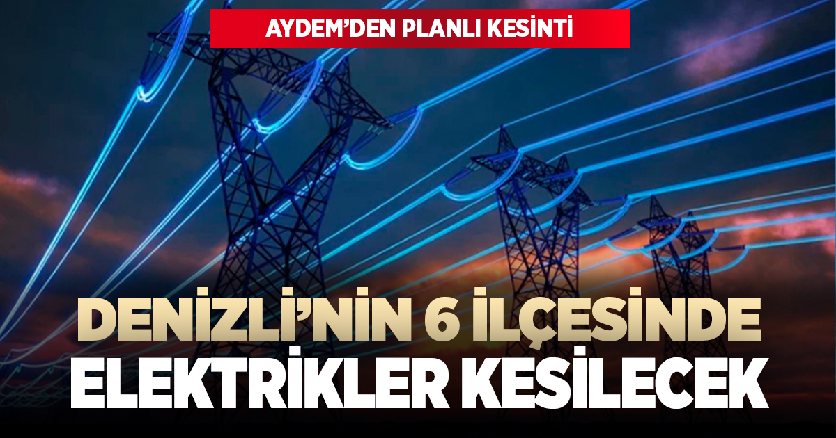 Denizli'nin 6 ilçesinde elektrikler kesilecek