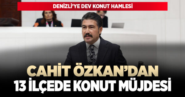 AK PARTİ DENİZLİ MİLLETVEKİLİ CAHİT ÖZKAN’DAN BÜYÜK MÜJDE