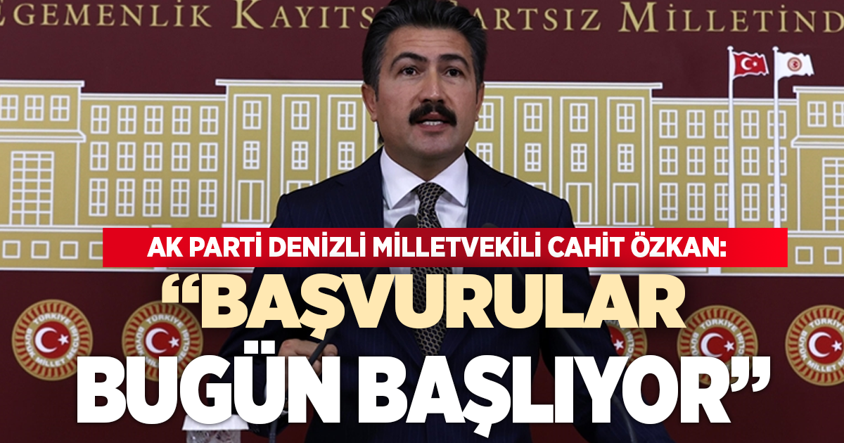 AK PARTİ DENİZLİ MİLLETVEKİLİ CAHİT ÖZKAN: ‘BAŞVURULAR BUGÜN BAŞLIYOR’