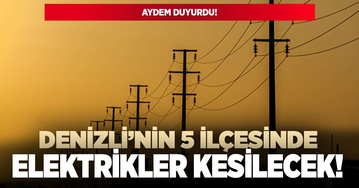 Denizli'nin 5 ilçesinde elektrikler kesilecek!