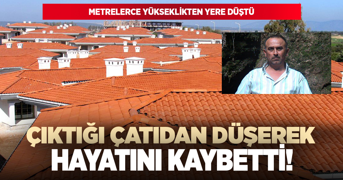 Tamirat için çıktığı çatıdan düşerek hayatını kaybetti!