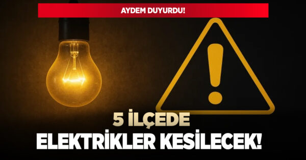 5 ilçede elektrikler kesilecek