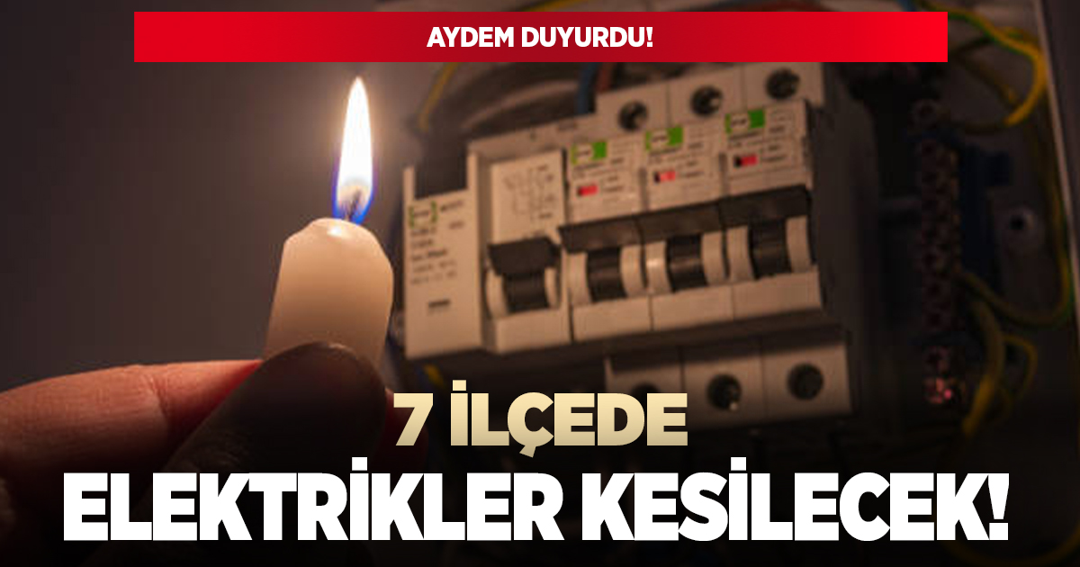 7 ilçede elektrikler kesilecek!