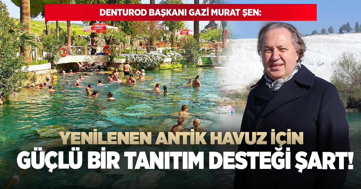 DENTUROD Başkanı Şen: Yenilenen antik havuz için güçlü bir tanıtım desteği şart!