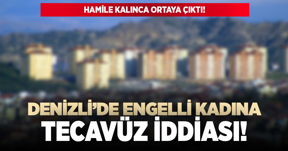 Denizli'de engelli kadına tecavüz iddiası!