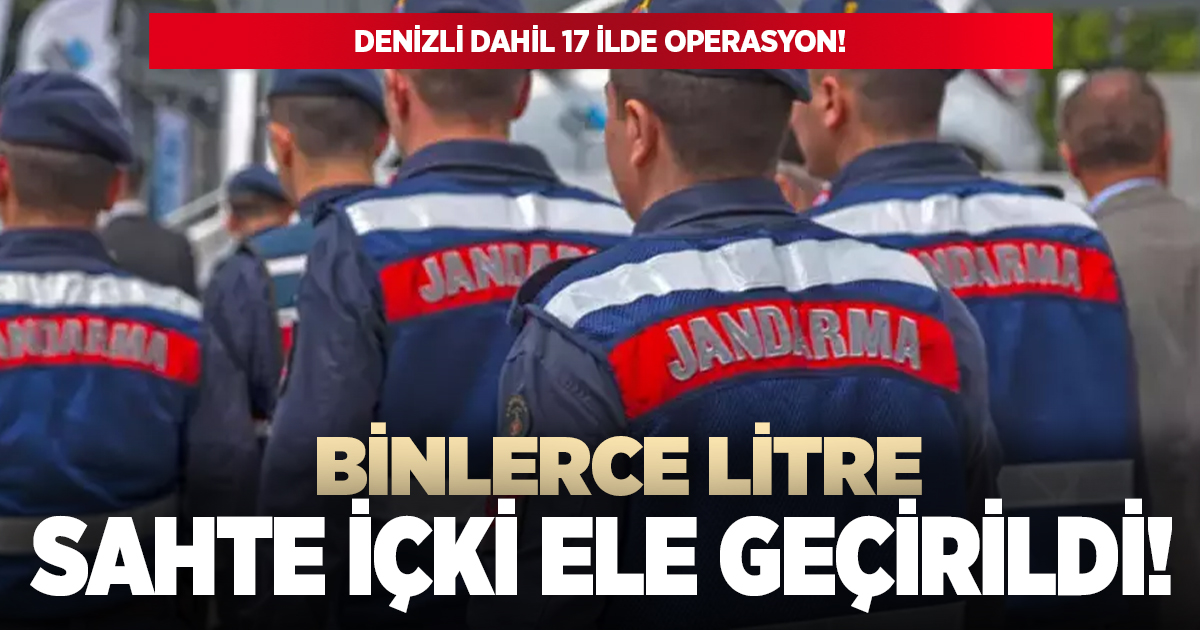 Denizli dahil 17 ilde sahte içki operasyonu!