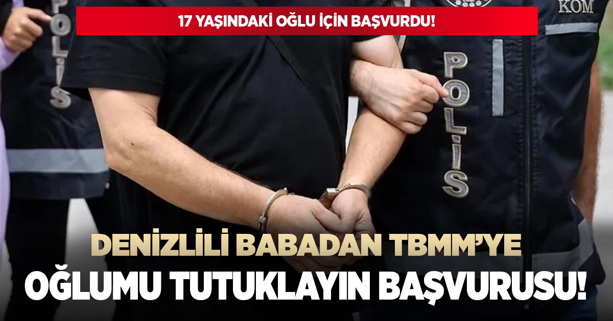 17 yaşındaki oğlunu tutuklatmak için TBMM'ye dilekçe yazdı!