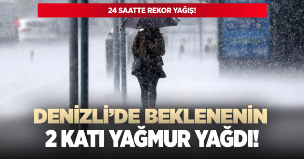 Denizli’de beklenenin 2 katı yağmur yağdı!