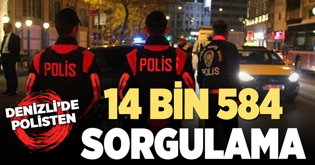 Denizli’de yılbaşı huzur ve güven uygulaması: 14 bin 584 kişi sorgulandı