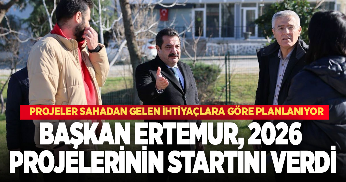 BAŞKAN ERTEMUR, 2026 PROJELERİNİN STARTINI VERDİ