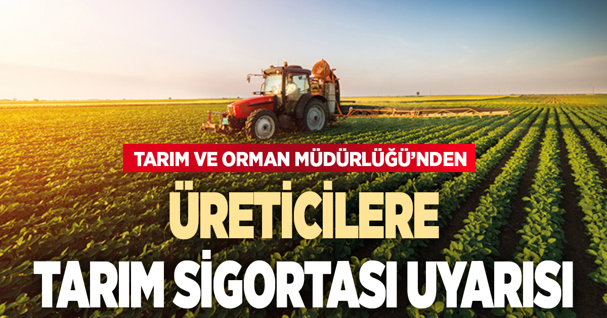 Denizli Tarım ve Orman Müdürlüğü’nden çiftçilere tarım sigortası uyarısı