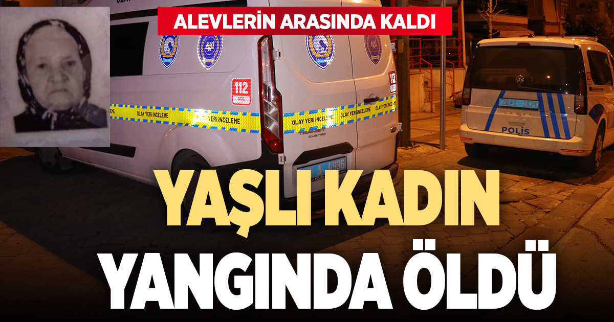 Yalnız yaşayan 93 yaşındaki kadın, yangın sonucu yaşamını yitirdi