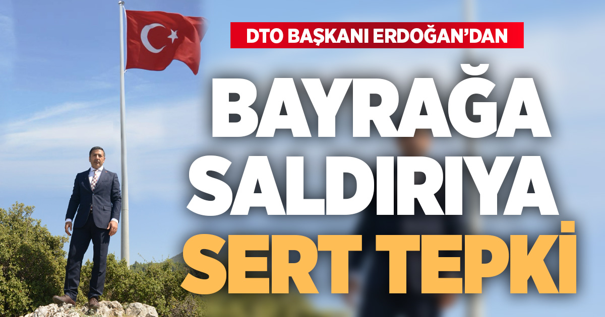 DTO Başkanı Erdoğan’dan bayrağa yönelik saldırılara sert tepki