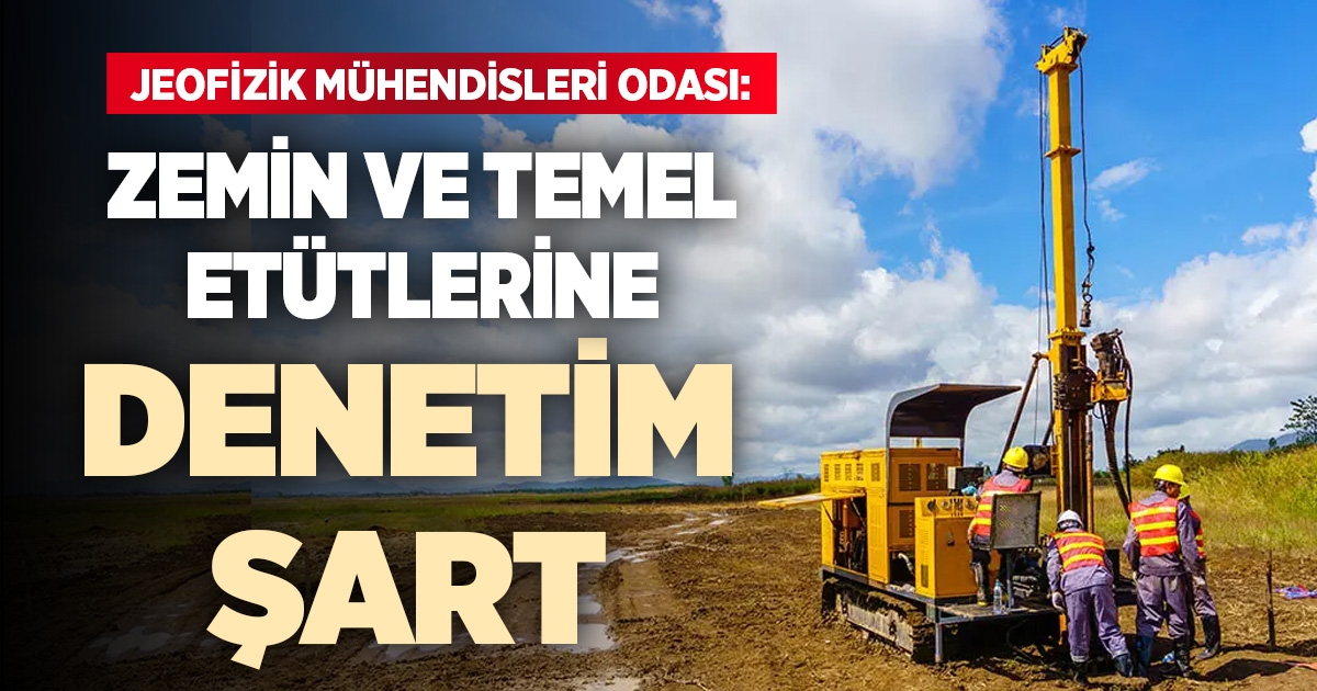 Jeofizik Mühendisleri Odası: Zemin ve temel etütleri denetimsiz bırakılmamalı