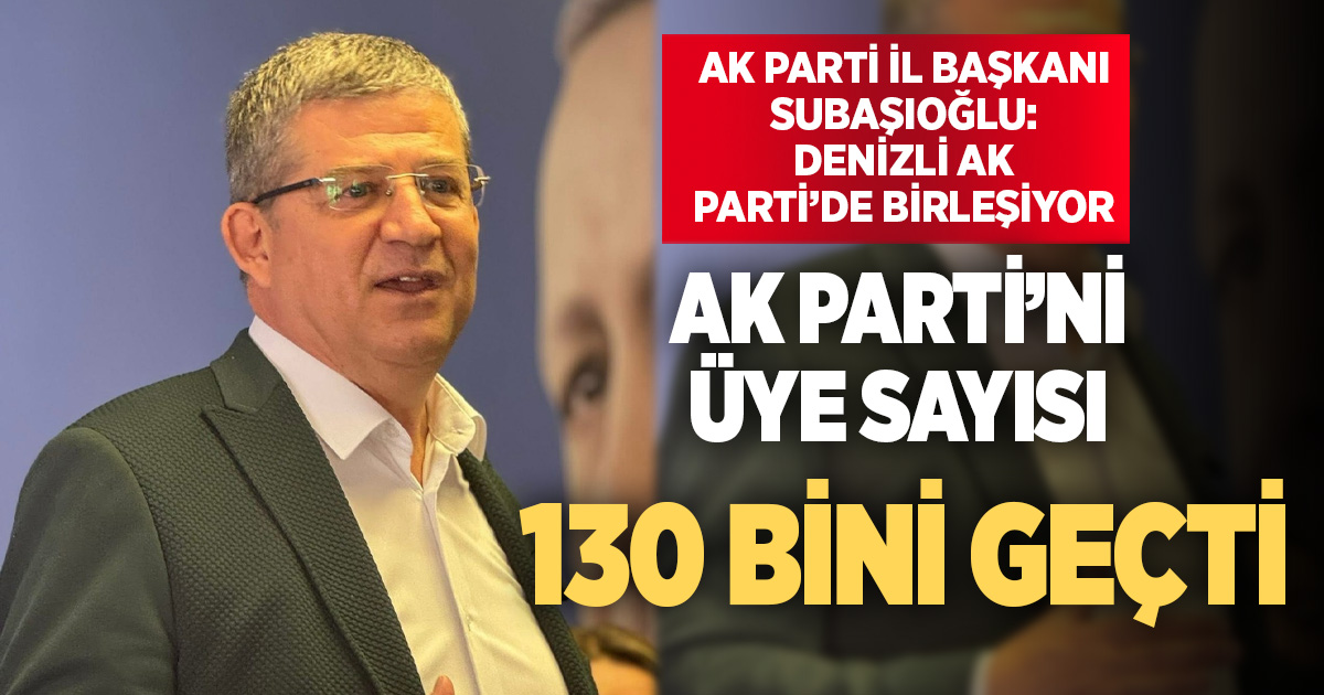 Ak Parti’nin Denizli’deki üye sayısı 132 bine yaklaştı