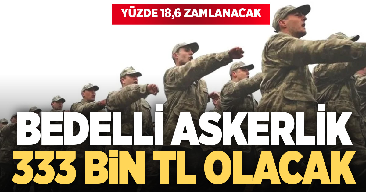 Son zamla birlikte bedelli askerlik 333 bin TL’ye yükselecek