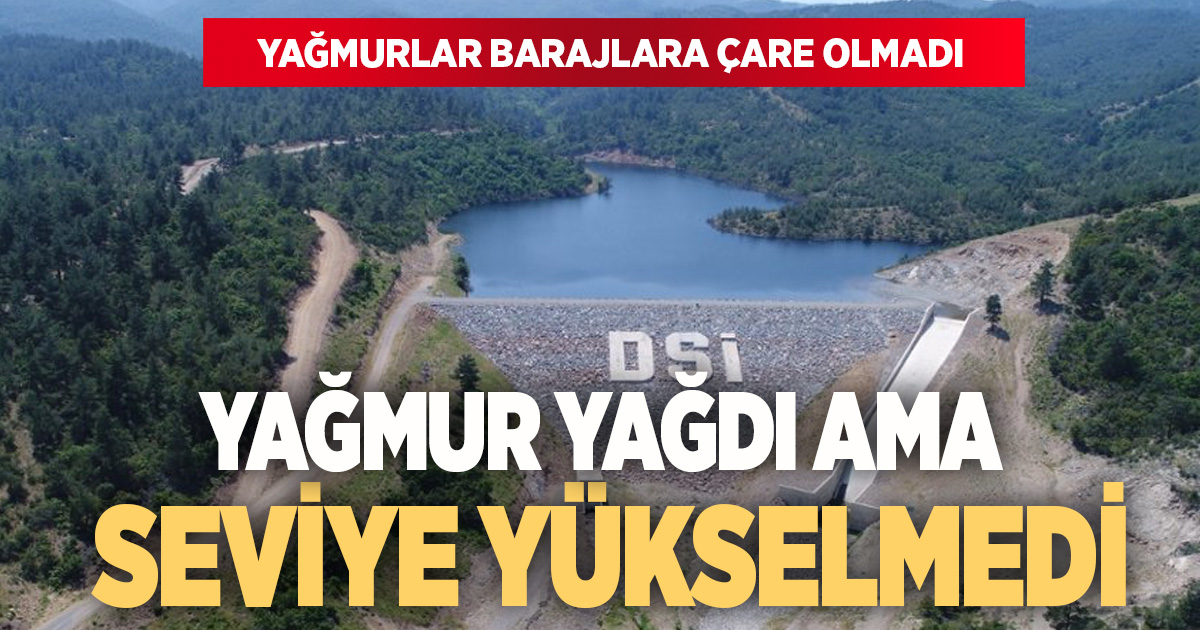 Son yağışlar barajlardaki su seviyesini istenilen düzeyde yükseltmedi
