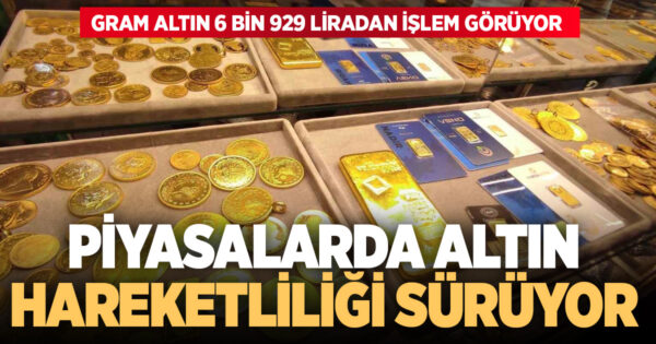 Piyasalarda altın hareketliliği sürüyor