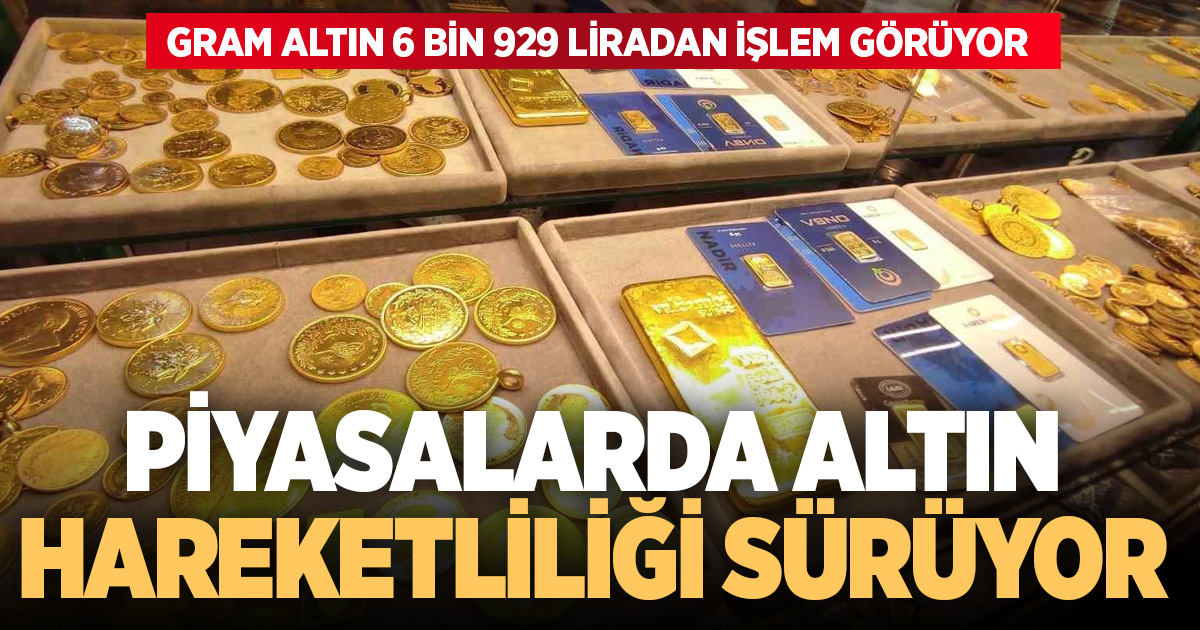 Piyasalarda altın hareketliliği sürüyor