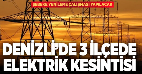 Denizli’nin 3 ilçesinde elektrik kesintisi