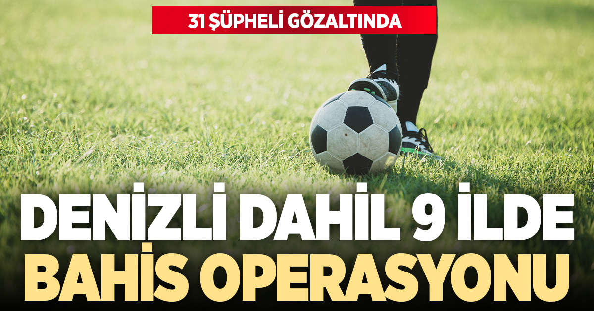 Denizli Dahil 9 İlde Bahis Operasyonu