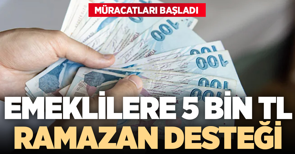 Emeklilere 5 bin TL’lik Ramazan desteği için müracaatlar başladı