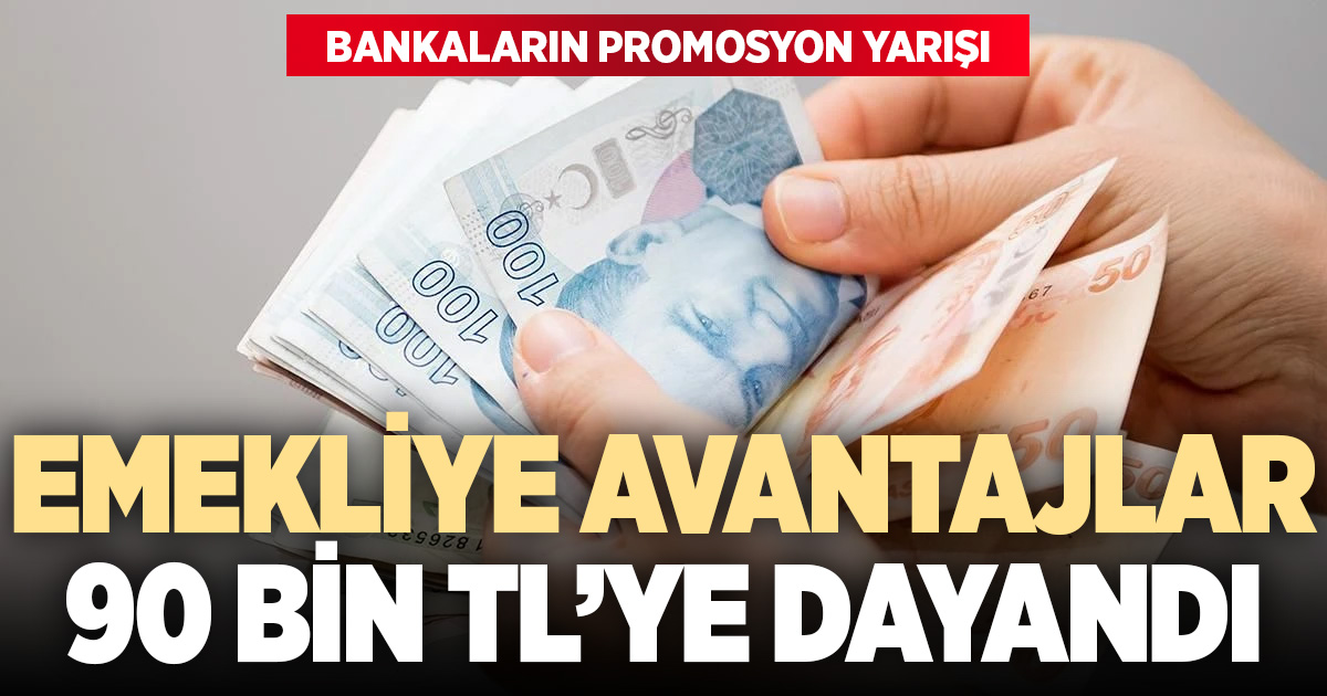Emekliye promosyon yarışı: Avantajlar 90 bin TL’ye dayandı