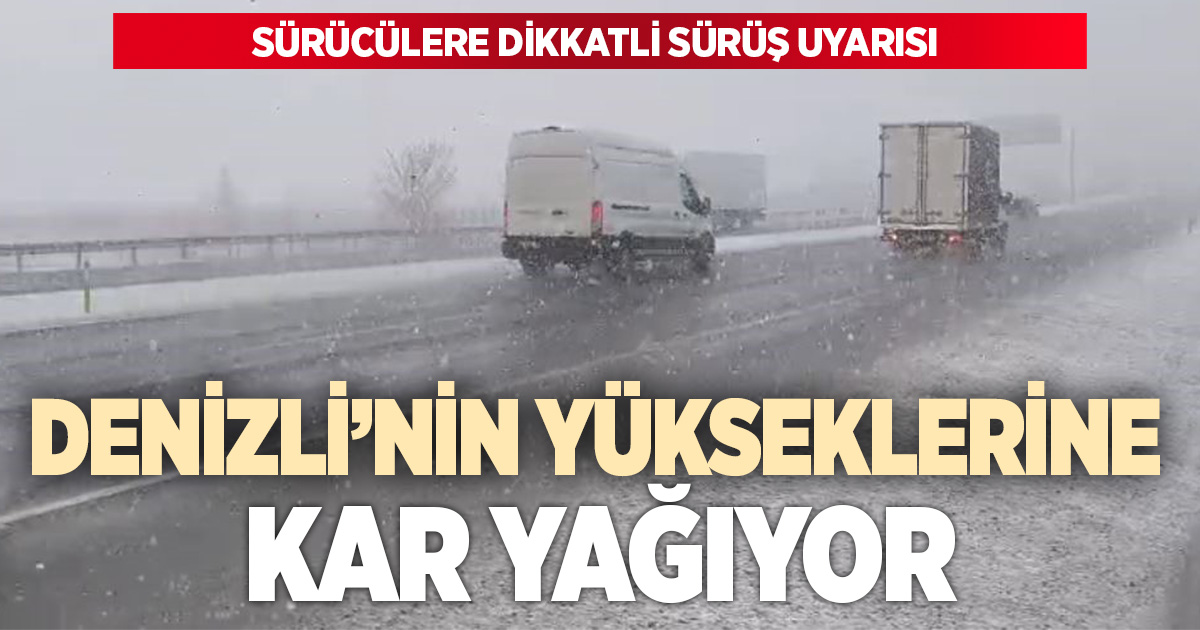 Denizli’nin yüksek kesimlerinde kar yağışı etkili oluyor