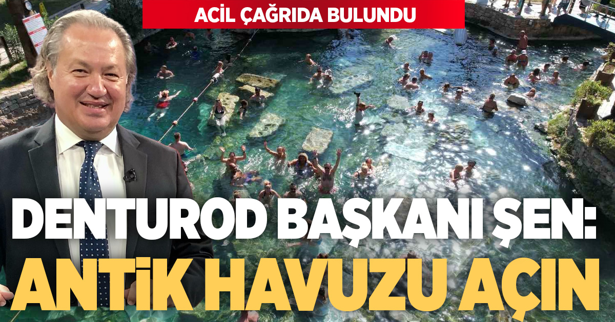 DENTUROD Başkanı Şen’den Antik Havuz için acil çağrı