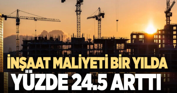 İnşaat maliyeti bir yılda yüzde 24,5 arttı