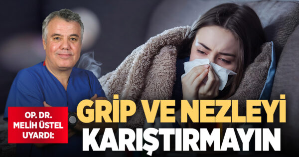 OP. DR. MELİH ÜSTEL UYARDI: GRİP VE NEZLEYİ KARIŞTIRMAYIN