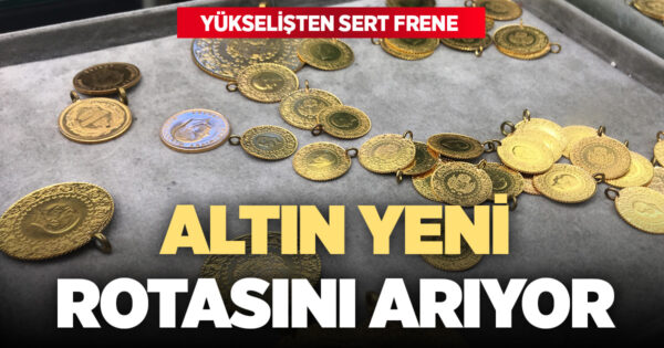 Yükselişten sert frene: Altın yeni rotasını arıyor