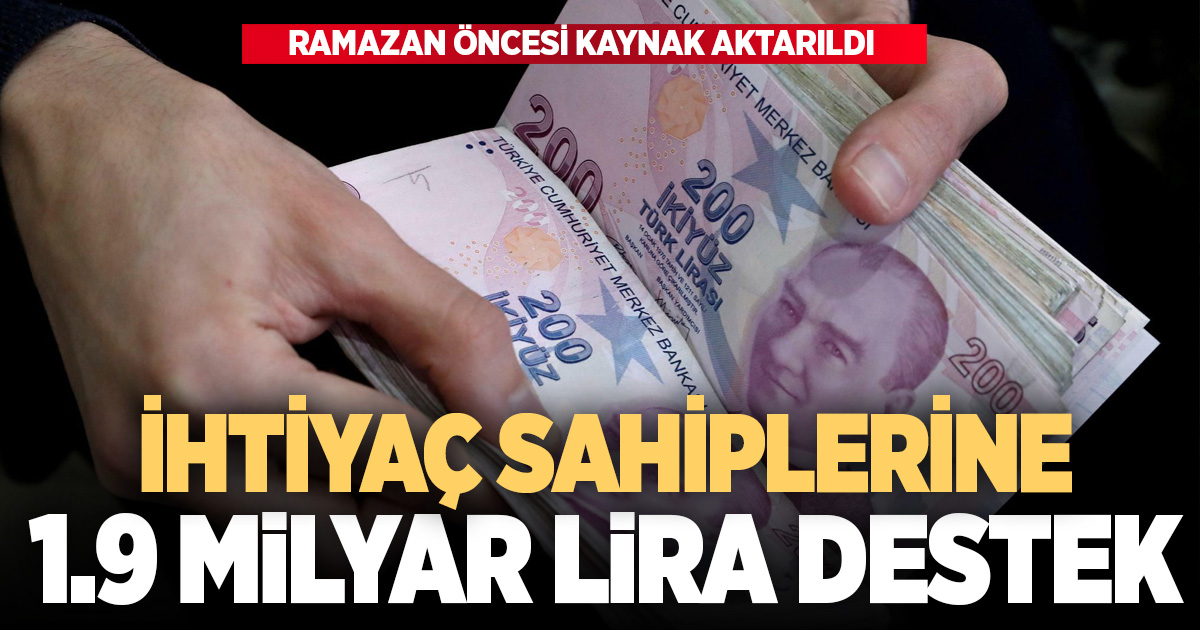 Ramazan ayı öncesinde ihtiyaç sahipleri için 1,9 milyar lira kaynak aktarıldı