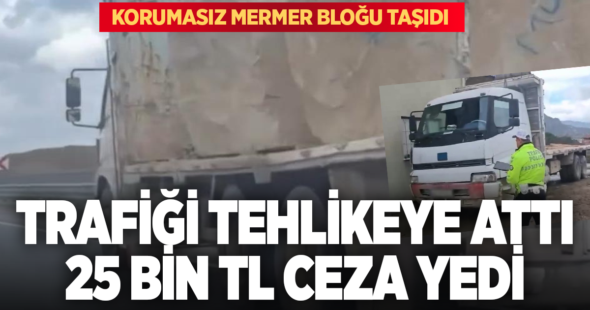 Güvenlik önlemleri alınmadan traverten taşıyan kamyona 25 bin lira ceza kesildi