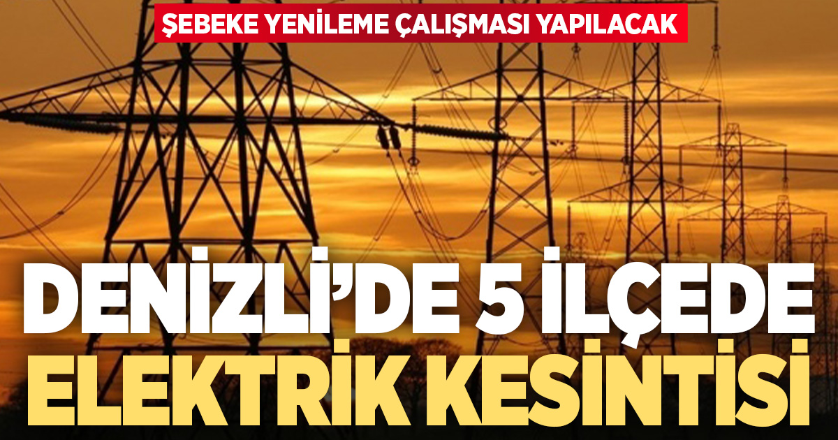 AYDEM Denizli’de planlı elektrik kesintisi: 5 ilçe etkilenecek