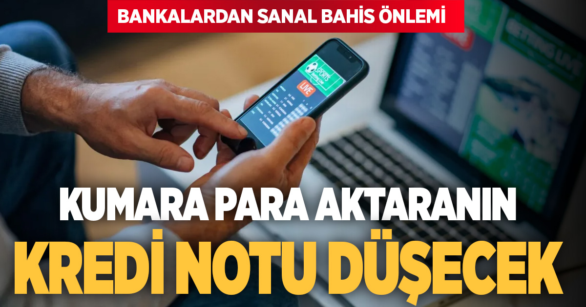 Sanal bahis salgınına karşı sert önlemler: Kamu bankaları kısıtladı, kredi notu düşecek
